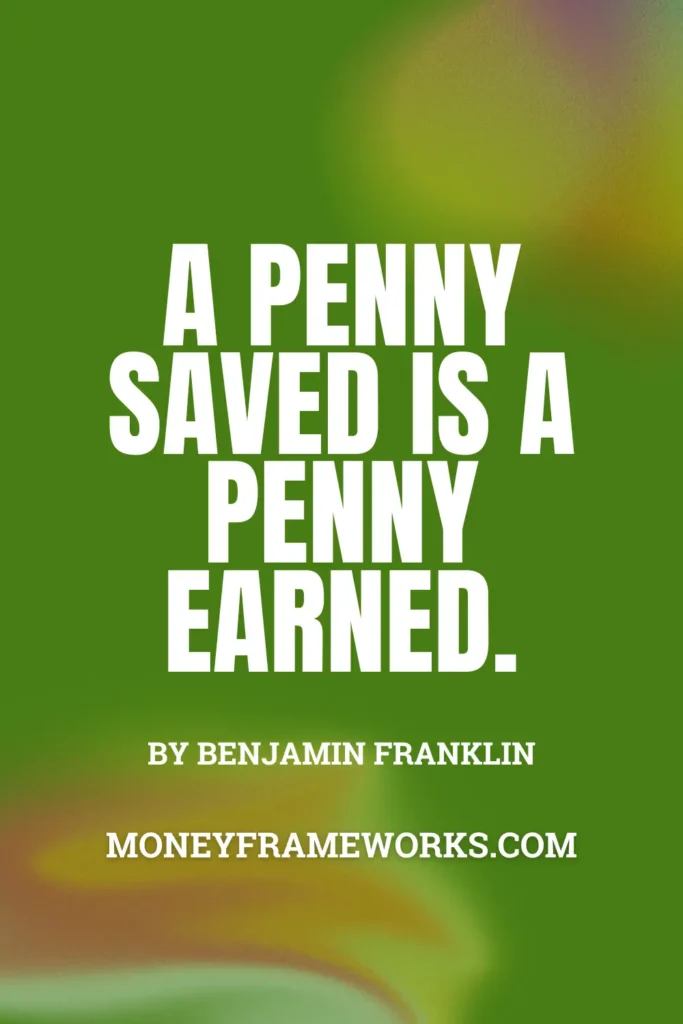 A penny saved is a penny earned.