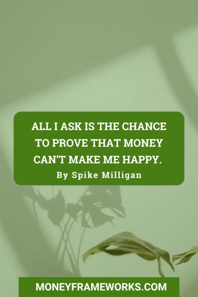 All I ask is the chance to prove that money can’t make me happy.