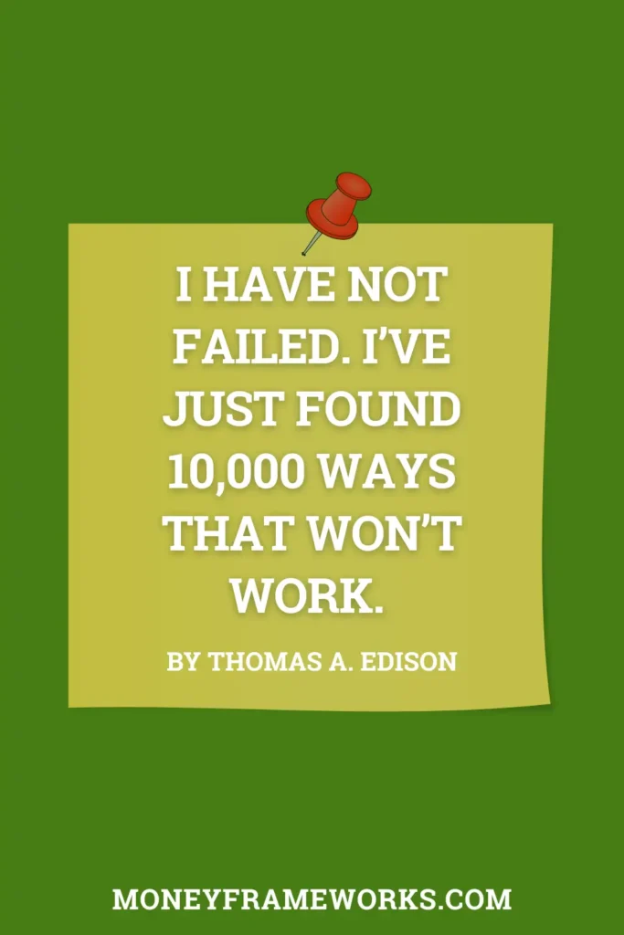 I have not failed. I’ve just found 10,000 ways that won’t work.