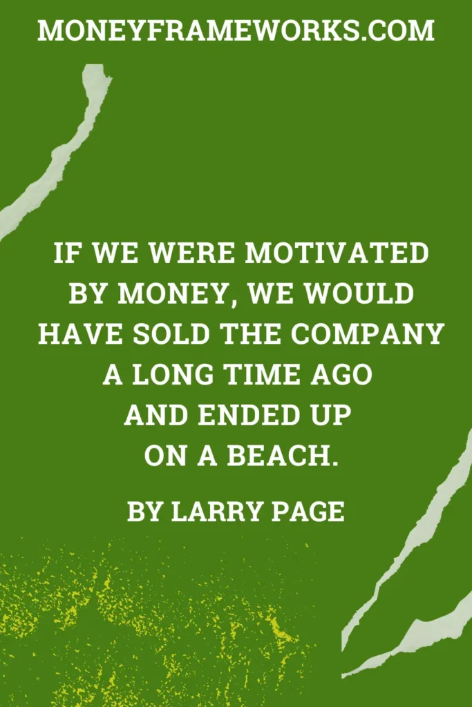 If we were motivated by money, we would have sold the company a long time ago and ended up on a beach.