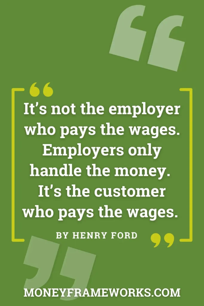 It’s not the employer who pays the wages. Employers only handle the money. It’s the customer who pays the wages.