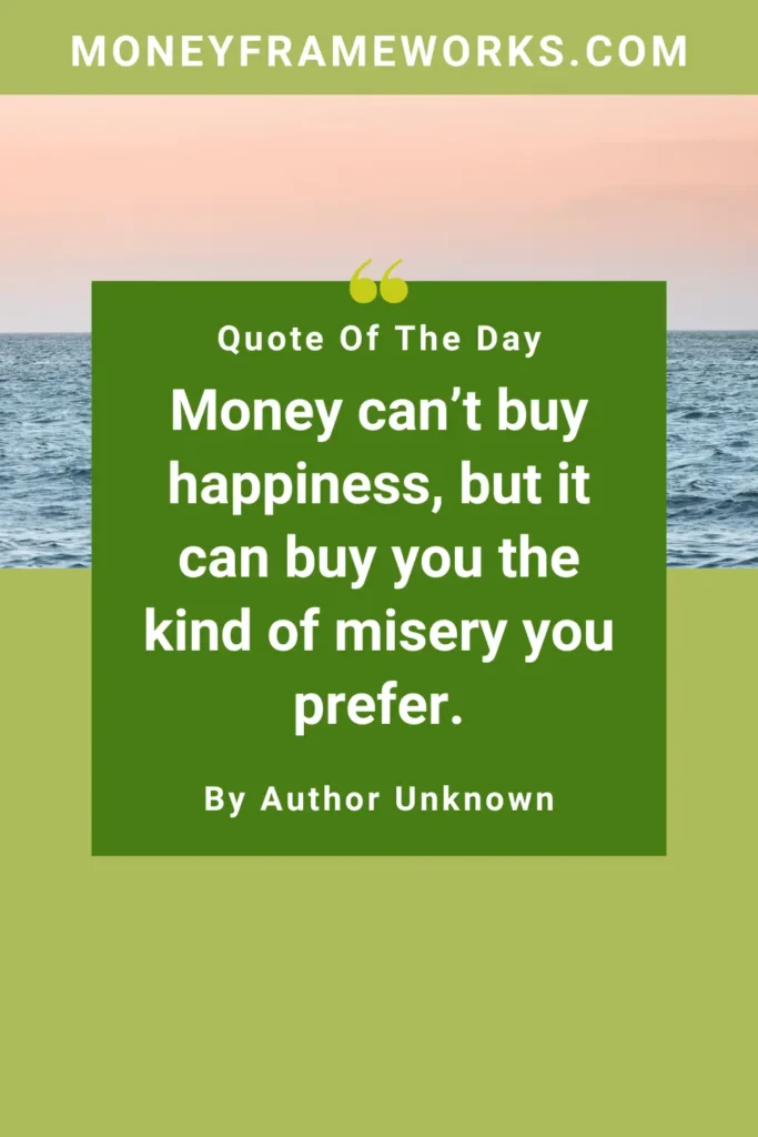 Money can’t buy happiness, but it can buy you the kind of misery you prefer.