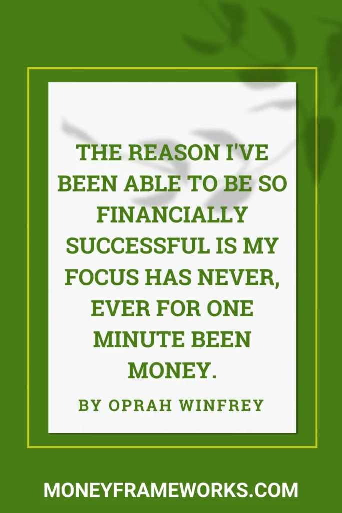 The reason I've been able to be so financially successful is my focus has never, ever for one minute been money.