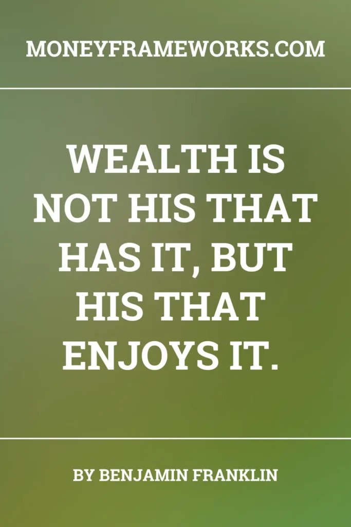 Wealth is not his that has it, but his that enjoys it.